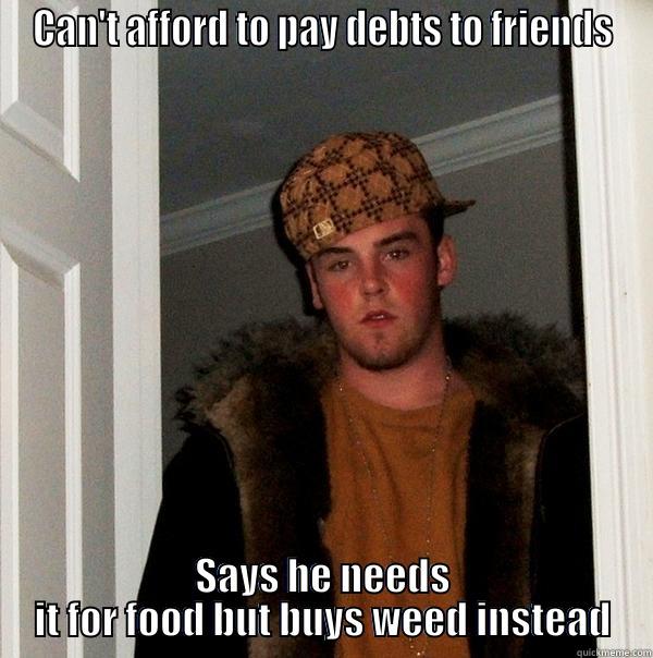 CAN'T AFFORD TO PAY DEBTS TO FRIENDS SAYS HE NEEDS IT FOR FOOD BUT BUYS WEED INSTEAD Scumbag Steve