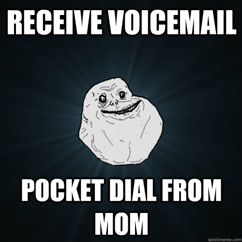 receive voicemail pocket dial from mom  Forever Alone