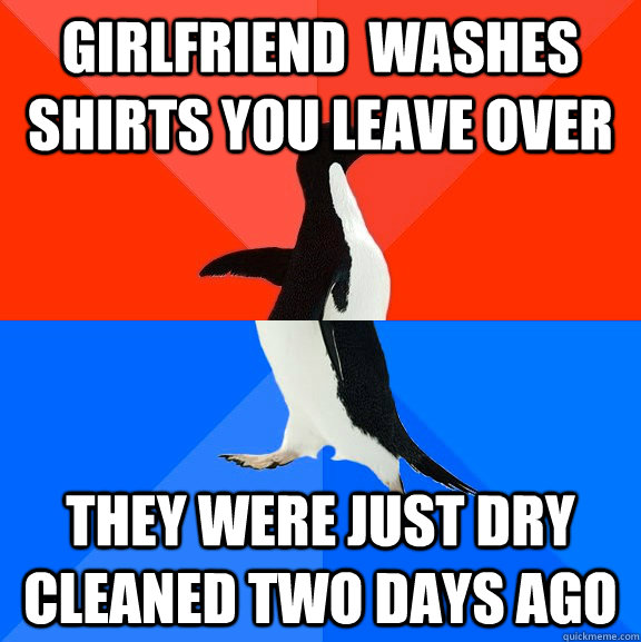 Girlfriend  washes shirts you leave over they were just dry cleaned two days ago  Socially Awesome Awkward Penguin
