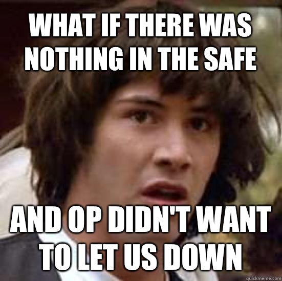 what if there was nothing in the safe  And op didn't want to let us down  conspiracy keanu