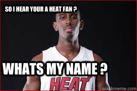So i hear your a heat fan ? Whats My Name ?  Heat