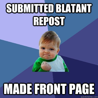 submitted blatant repost Made front page  Success Kid