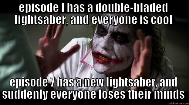 EPISODE I HAS A DOUBLE-BLADED LIGHTSABER, AND EVERYONE IS COOL EPISODE 7 HAS A NEW LIGHTSABER, AND SUDDENLY EVERYONE LOSES THEIR MINDS Joker Mind Loss
