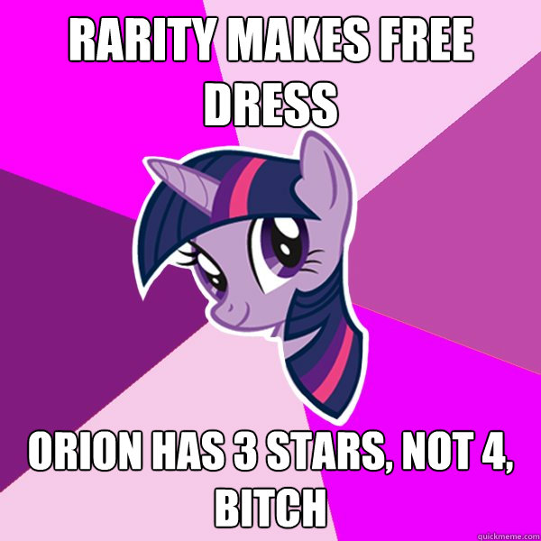 Rarity makes free dress Orion has 3 stars, not 4, bitch - Rarity makes free dress Orion has 3 stars, not 4, bitch  Twilight Sparkle