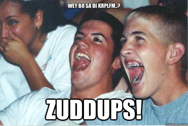 wey bo sa di krplfm..? ZUDDUPS!  Immature Highschoolers