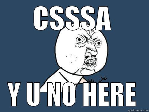 CSSSA Y U NO HERE Y U No