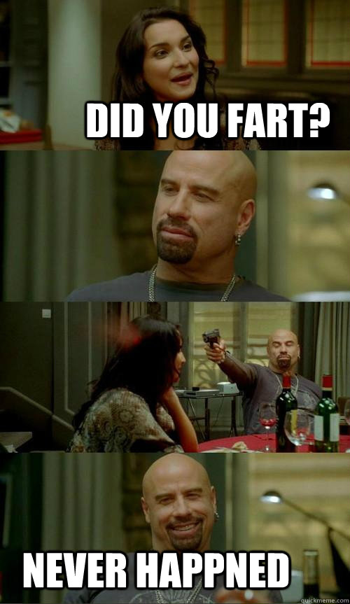 Did you fart? Never happned  Skinhead John