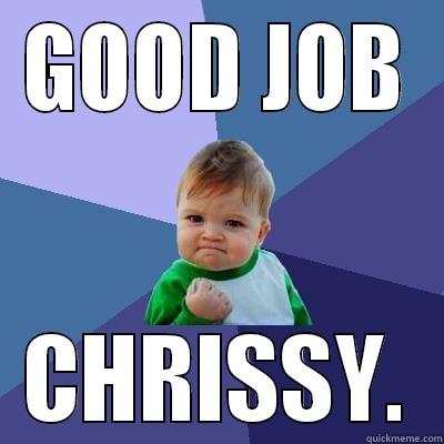 GOOD JOB CHRISSY. Success Kid