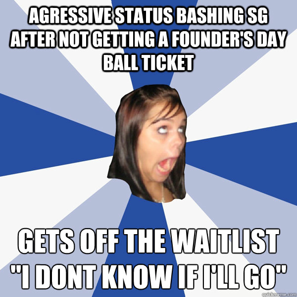 Agressive status bashing SG after not getting a Founder's day ball ticket Gets off the waitlist
