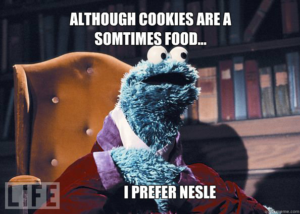although cookies are a somtimes food... i prefer nesle  Cookieman