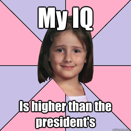 My IQ Is higher than the president's - My IQ Is higher than the president's  SmartAss Kid