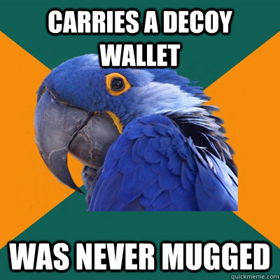 carries a decoy wallet was never mugged  Paranoid Parrot