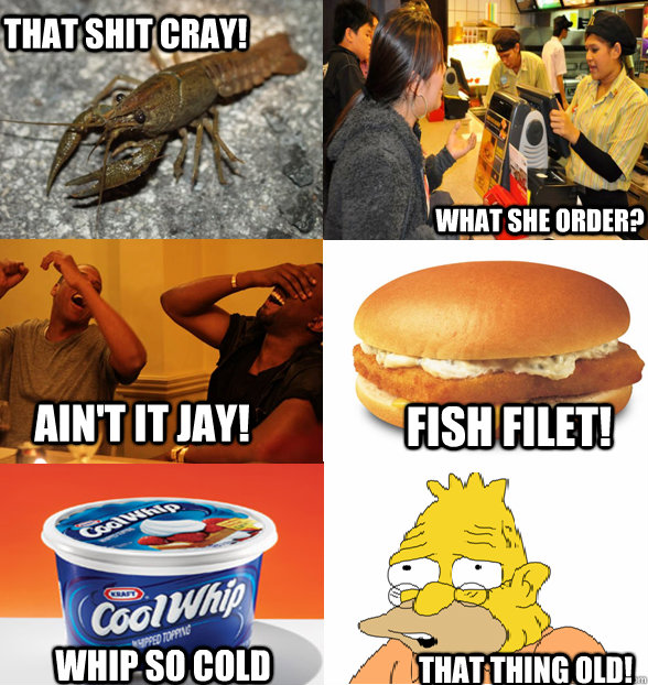 That shit cray! What she order? Ain't it Jay! Fish Filet! Whip so cold That thing old!  