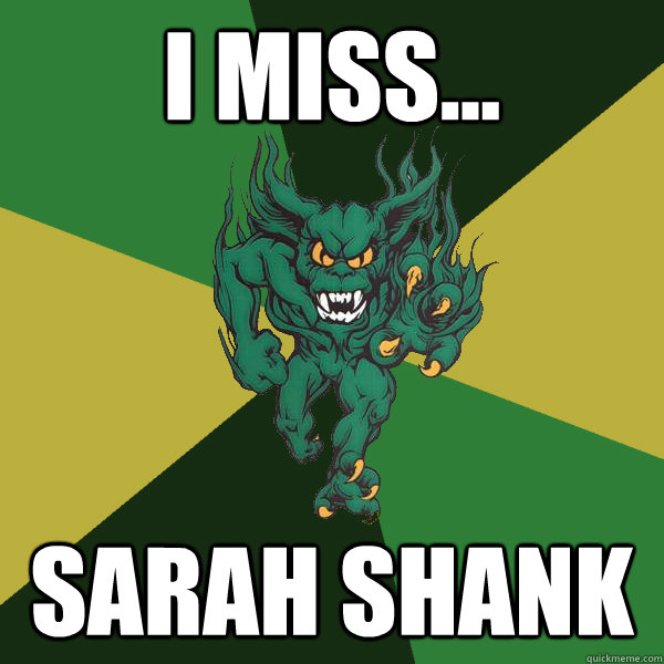 I miss... Sarah Shank  Green Terror