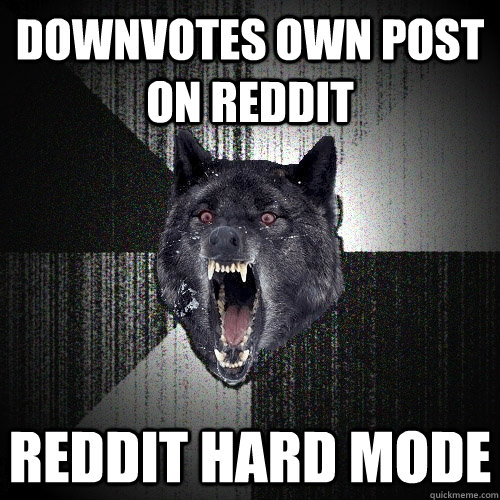 Downvotes own post on reddit Reddit hard mode  Insanity Wolf