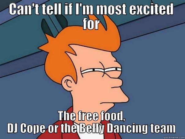 CAN'T TELL IF I'M MOST EXCITED FOR THE FREE FOOD, DJ COPE OR THE BELLY DANCING TEAM Futurama Fry