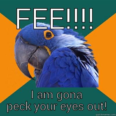FEE!!!! I AM GONA PECK YOUR EYES OUT! Paranoid Parrot