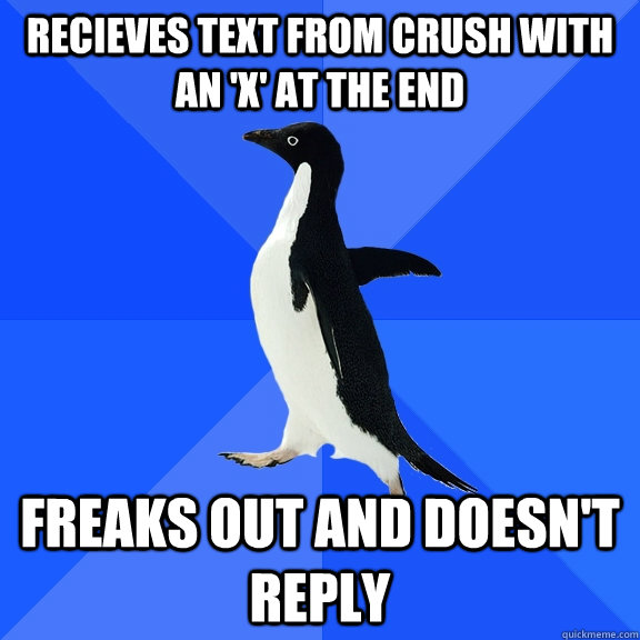 Recieves Text from crush with an 'X' at the end freaks out and doesn't reply  Socially Awkward Penguin