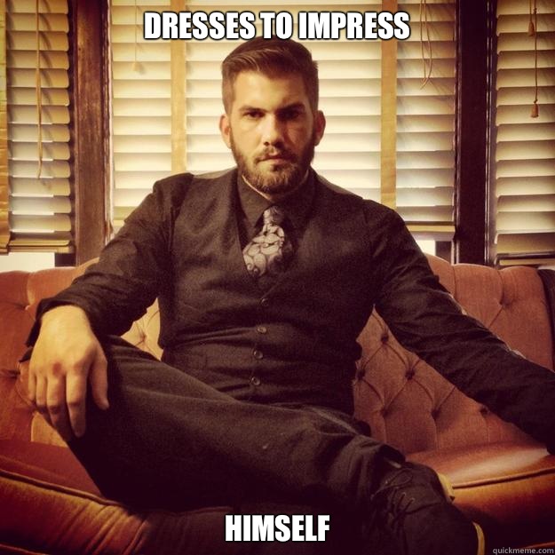 Dresses to impress Himself  
