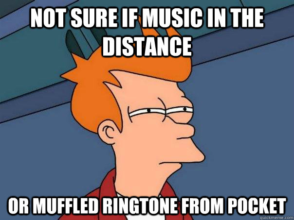 not sure if music in the distance or muffled ringtone from pocket - not sure if music in the distance or muffled ringtone from pocket  Futurama Fry