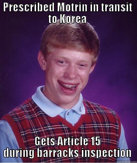Brian Motrin - PRESCRIBED MOTRIN IN TRANSIT TO KOREA GETS ARTICLE 15 DURING BARRACKS INSPECTION Bad Luck Brian