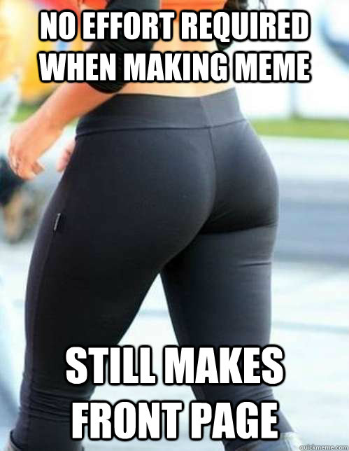 no effort required when making meme still makes front page - no effort required when making meme still makes front page  Yoga Pants