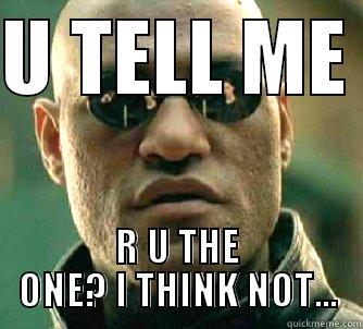 U TELL ME  R U THE ONE? I THINK NOT... Matrix Morpheus