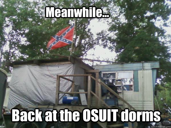 Meanwhile... Back at the OSUIT dorms  Redneck House