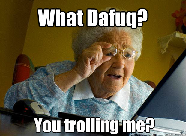 What Dafuq? You trolling me?    Grandma finds the Internet