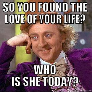SO YOU FOUND THE LOVE OF YOUR LIFE? WHO IS SHE TODAY? Condescending Wonka