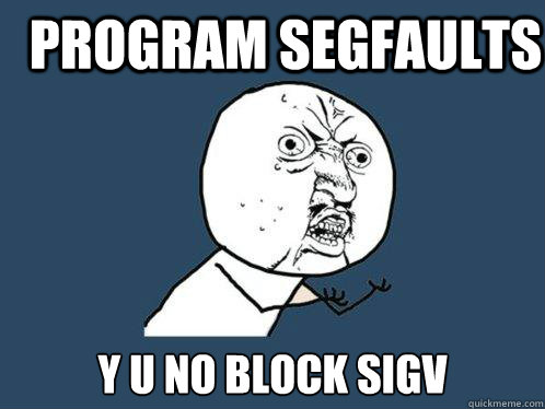 Program segfaults y u no block sigv  Y U No