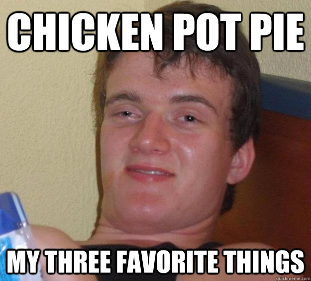 Chicken pot pie my three favorite things - Chicken pot pie my three favorite things  10 Guy