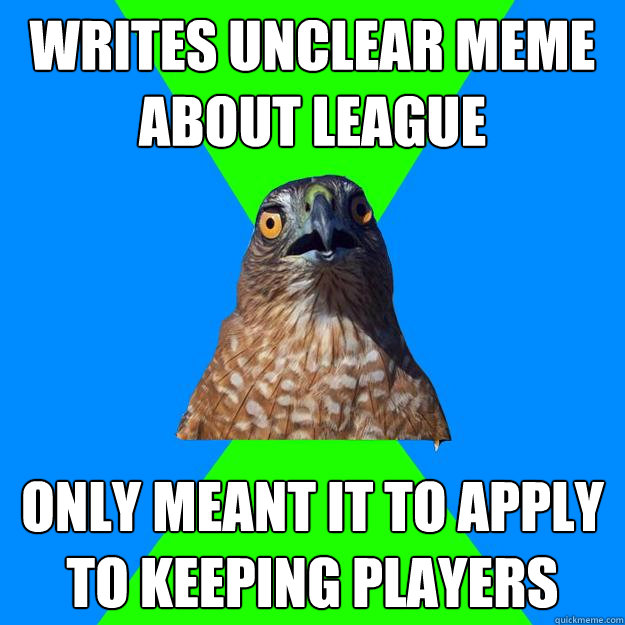 Writes Unclear Meme about league Only meant it to apply to keeping players - Writes Unclear Meme about league Only meant it to apply to keeping players  Hawkward