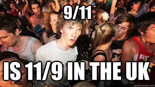 9/11 is 11/9 in the uk  Sudden Clarity Clarence