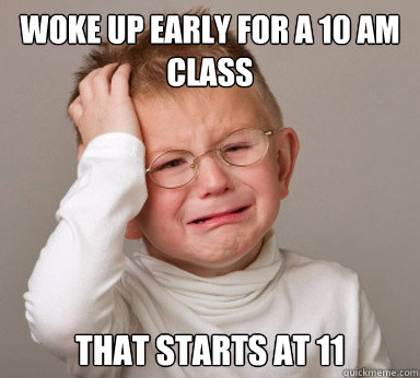 Woke up early for a 10 am  Class that starts at 11 - Woke up early for a 10 am  Class that starts at 11  Fail Kid