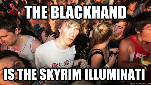 The blackhand Is the skyrim illuminati  Sudden Clarity Clarence