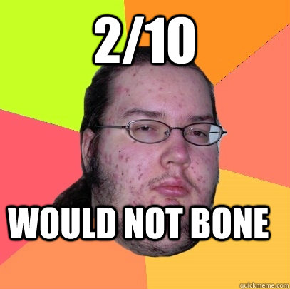 2/10  Would not bone - 2/10  Would not bone  Butthurt Dweller