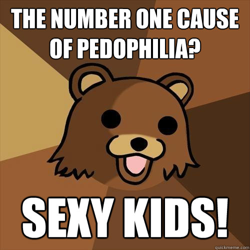 the number one cause of pedophilia? sexy kids!  Pedobear