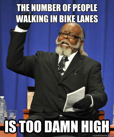 the number of people walking in bike lanes is too damn high - the number of people walking in bike lanes is too damn high  The Rent Is Too Damn High