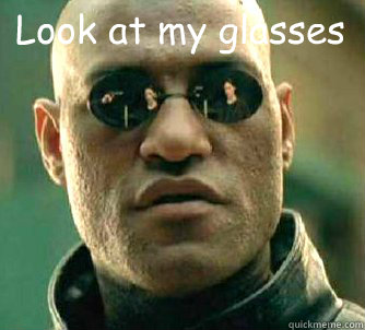 Look at my glasses  - Look at my glasses   Matrix Morpheus