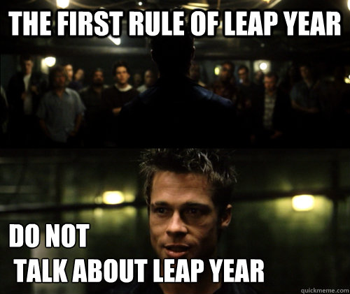 The First Rule of Leap Year Do NOT
 talk about leap year  First Rule of Leap Year