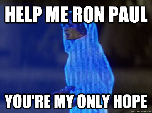 Help me Ron Paul you're my only hope  