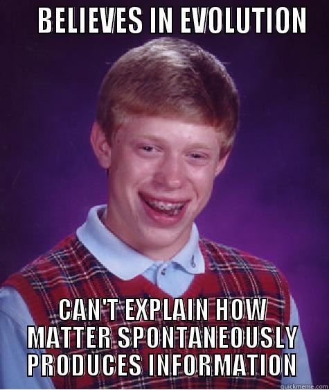     BELIEVES IN EVOLUTION CAN'T EXPLAIN HOW MATTER SPONTANEOUSLY PRODUCES INFORMATION Bad Luck Brian
