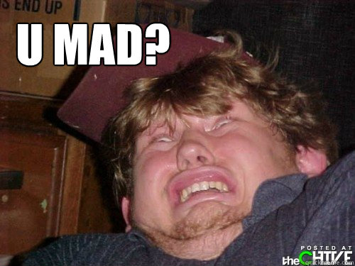 u mad?  