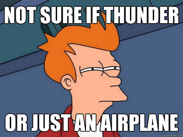 Not Sure if Thunder Or just an airplane  Futurama Fry