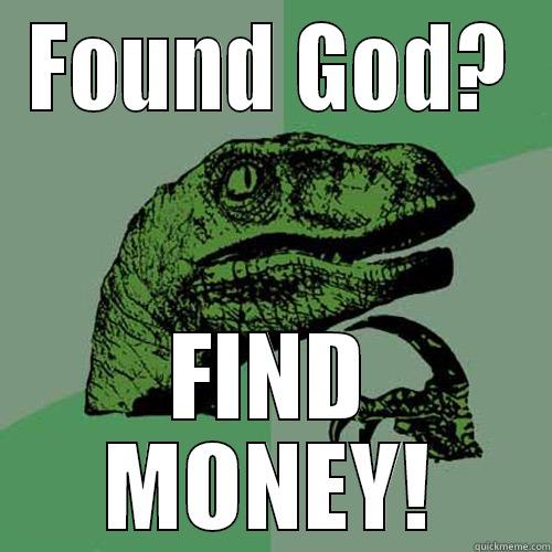 FOUND GOD? FIND MONEY! Philosoraptor