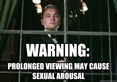 Warning:  Prolonged Viewing May Cause Sexual Arousal - Warning:  Prolonged Viewing May Cause Sexual Arousal  Gatsby