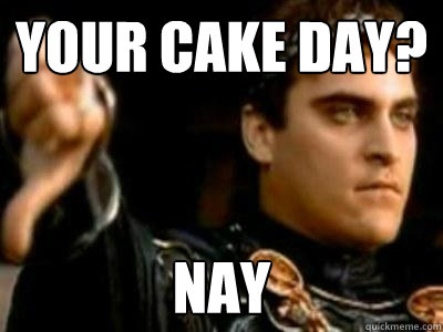 Your Cake Day? Nay - Your Cake Day? Nay  Downvoting Roman