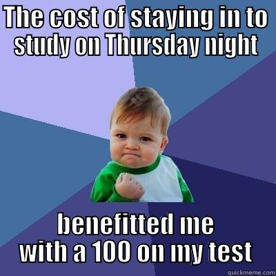 THE COST OF STAYING IN TO STUDY ON THURSDAY NIGHT BENEFITTED ME WITH A 100 ON MY TEST Success Kid