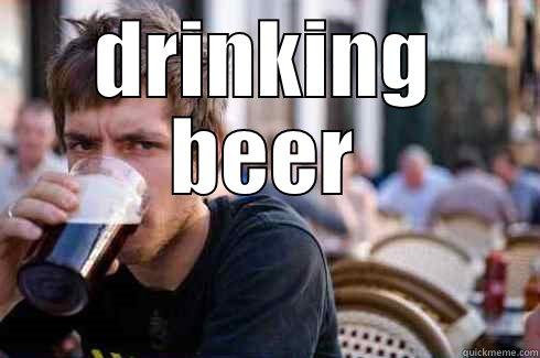 DRINKING BEER  Lazy College Senior